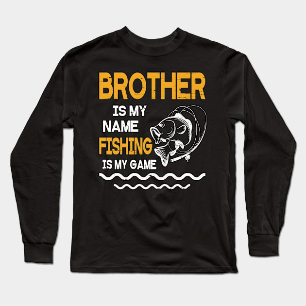 Brother Is My Name Fishing Is My Game Happy Father Parent July 4th Summer Vacation Day Fishers Long Sleeve T-Shirt by DainaMotteut